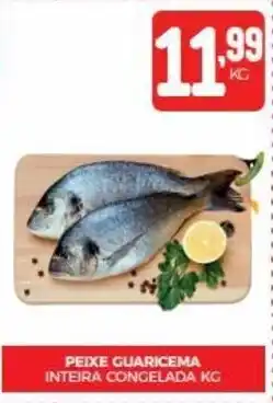 Fort Atacadista PEIXE GUARICEMA INTEIRA CONGELADA KG oferta