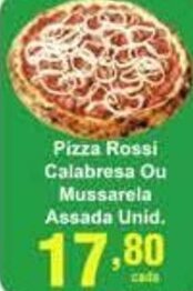 Rossi Supermercado Pizza Rossi Calabresa ou Mussarela Assada unid. oferta