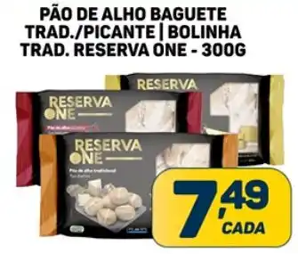 Dom Atacadista PÃO DE ALHO BAGUETE TRAD./PICANTE | BOLINHA TRAD. RESERVA ONE-300G oferta