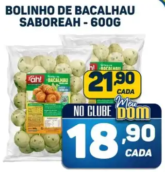 Dom Atacadista BOLINHO DE BACALHAU SABOREAH-600G oferta
