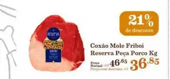 Mercadinhos São Luiz Coxáo Mole Friboi Reserva Peça Porco 21% De Desconto 1kg oferta