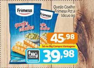 Supermercados Big Compra Queijo Coalho Frimesa Pct à Vácuo 1kg oferta