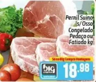 Supermercados Big Compra Pernil Suino s/ Osso Congelado pedaco ou fatiado 1kg oferta