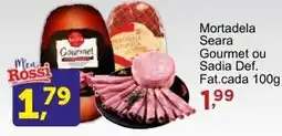 Rossi Supermercado Mortadela Seara Gourmet ou Sadia Def. Fat.cada 100g oferta