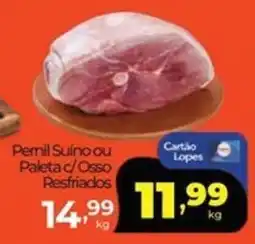 Lopes Supermercados Pernil Suíno ou Paleta c/Osso Resfriados oferta