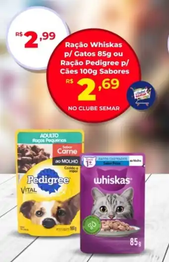 Semar Supermercado Ração Whiskas p/ Gatos ou Ração Pedigree p/ Cães Sabores oferta