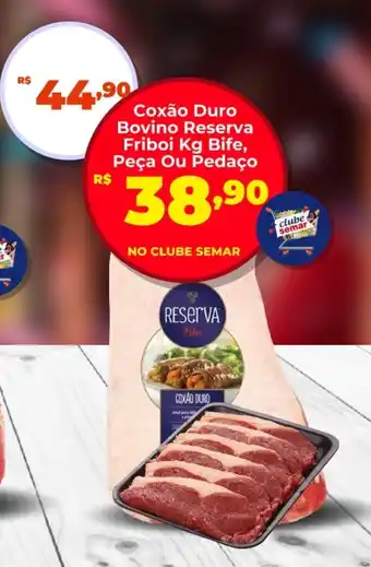 Semar Supermercado Coxão Duro Bovino Reserva Friboi Bife, Peça Ou Pedaço oferta