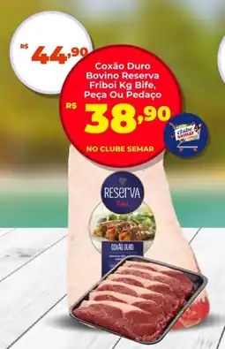 Semar Supermercado Coxão Duro Bovino Reserva Friboi Bife, Peça Ou Pedaço oferta