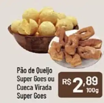 Supermercados Goes Pão de Queijo Super Goes ou Cueca Virada Super Goes oferta