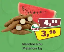Mandioca ou Melancia kg
