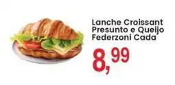 Federzoni Supermercados Lanche Croissant Presunto e Queijo Federzoni Cada oferta