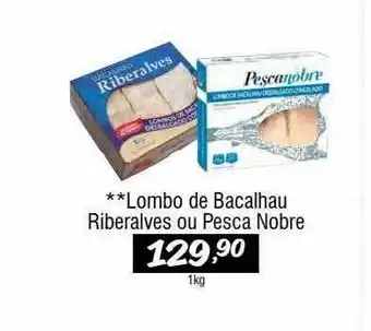 Big Mais Supermercados Lombo De Bacalhau Riberalves Ou Pesca Nobre oferta