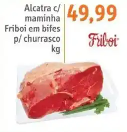 Sonda Alcatra c/ maminha Friboi em bifes p/ churrasco oferta