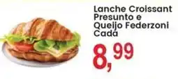 Federzoni Supermercados Lanche Croissant Presunto e Queijo Federzoni Cadá oferta