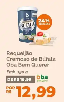 Oba Hortifruti Requeijão cremoso de búfala oba bem querer oferta