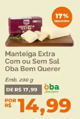 Oba Hortifruti Manteiga Extra Com ou Sem Sal Oba Bem Querer oferta