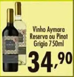 Confiança Supermercados Vinho Aymara Reserva ou Pinot Grigio oferta