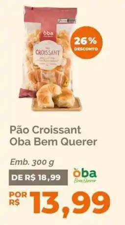 Oba Hortifruti Pão croissant oba bem querer oferta