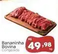 Novo Atacarejo Bananinha bovina oferta
