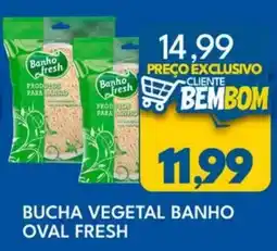 Rancho Bom Supermercados Bucha vegetal banho oval fresh oferta