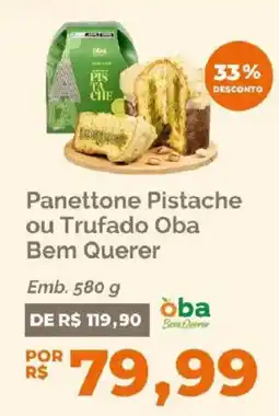 Oba Hortifruti Panettone Pistache ou Trufado Oba Bem Querer oferta
