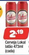 Costazul Supermercados Cerveja lokal latão 473ml (cada) oferta