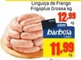 Barbosa Supermercados Linguica de Frango Frigoplus Grossa 1kg oferta