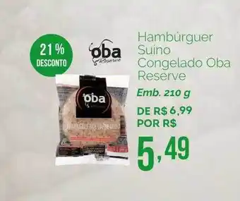 Oba Hortifruti Hambúrguer Suíno Congelado Oba Reserve 21% Desconto oferta