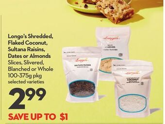 Longo's Longo's shredded, flaked coconut, sultana raisins, dates or almonds slices, slivered, blanched or whole offer