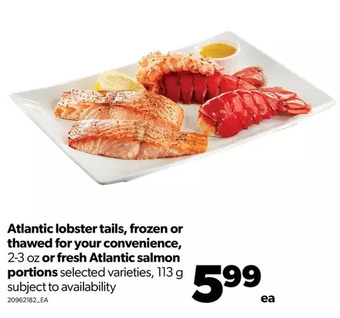 Real Canadian Superstore Atlantic lobster tails, frozen or thawed for your convenience, or fresh atlantic salmon portions offer