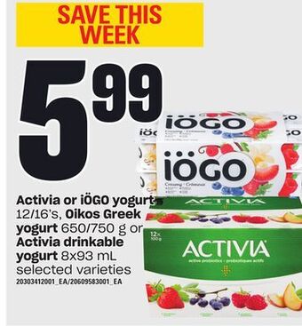 Independent Grocer Activia or iögo yogurt, 12/16's, oikos greek yogurt, 650/750 g or activia drinkable yogurt, 8x93 ml offer