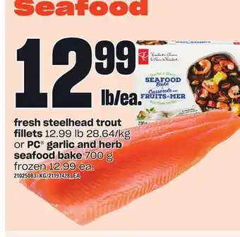 Zehrs Markets Fresh steelhead trout fillets or pc® garlic and herb seafood bake 700 g offer