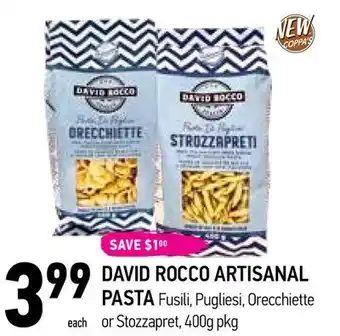 Coppa's Fresh Market 339999
each
save $100
david rocco artisanal
pasta fusili, pugliesi, orecchiette
or stozzapret, 400g pkg offer