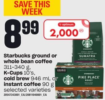 Zehrs Markets Starbucks ground or whole bean coffee, 311-340 g, k-cups, 10's cold brew, 946 ml or instant coffee, 90 g offer
