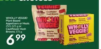 Sobeys Wholly veggie! plant-based appetizers or meals 250-325 g or cauliflower hash browns 375 g offer