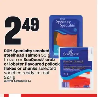 Zehrs Markets Dom specialty smoked steelhead salmon, 50 g seaquest® crab or lobster flavoured pollock flakes or chunks, 227 g offer