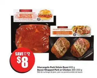 FreshCo Marcangelo pork sirloin roast 800 g bacon wrapped pork or chicken 300-350 g offer