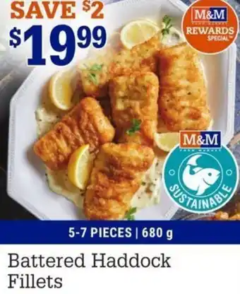 M&M Meat Shops Battered Haddock Fillets 5-7 pieces / 680 g offer