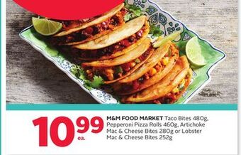 Rexall M & m food market taco bites 480g, pepperoni pizza rolls 460g, artichoke mac & cheese bites 280g or lobster mac & cheese bite offer