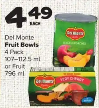 Del Monte Fruit Bowls 4 Pack 107 - 112.5 ml or Fruit 796 ml