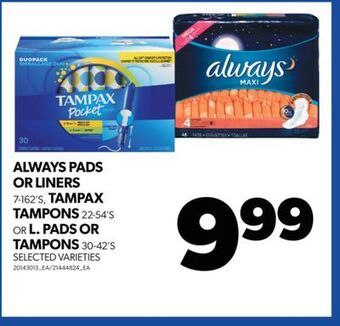 Real Canadian Superstore Always pads or liners, 7-162's, tampax tampons, 22-54's or l. pads or tampons, 30-42's offer