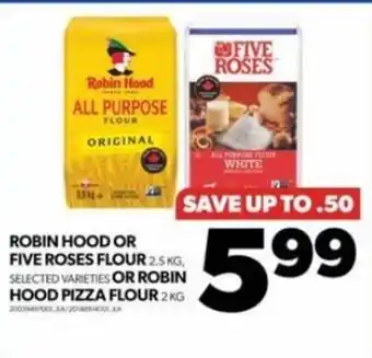Real Canadian Superstore FIVE ROSES FLOUR 2.5 KG, SELECTED VARIETIES OR ROBIN HOOD PIZZA FLOUR 2 KG offer