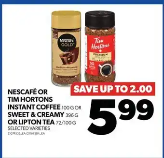 Real Canadian Superstore Nescafe or tim hortons instant coffee, 100 g or sweet & creamy, 396 g or lipton tea, 72/100 g offer