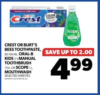 Real Canadian Superstore Crest or burt's bees toothpaste, 85-105 ml, oral-b kids, 2's manual toothbrush, 1 ea. or scope, 1 l, mouthwash offer