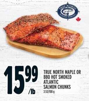 Metro TRUE NORTH MAPLE OR BBQ HOT SMOKED ATLANTIC SALMON CHUNKS offer