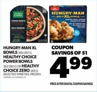 HUNGRY-MAN XL BOWLS 369-397 G. HEALTHY CHOICE POWER BOWLS 262-280 G OR HEALTHY CHOICE ZERO 269 G
