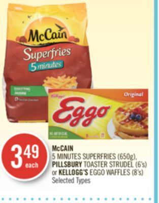 Shoppers Drug Mart Mccain 5 minutes superfries (650g), pillsbury toaster strudel (6's) or kellogg's eggo waffles (8's) offer