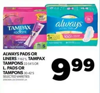Real Canadian Superstore ALWAYS PADS OR LINERS 7-162'S, TAMPAX TAMPONS 22-54'S OR L. PADS OR TAMPONS 30-42'S offer