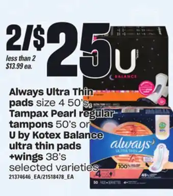 Loblaws Always ultra thin pads, size 4 50's, tampax pearl regular tampons, 50's or u by kotex balance ultra thin pads +wings, 38's offer