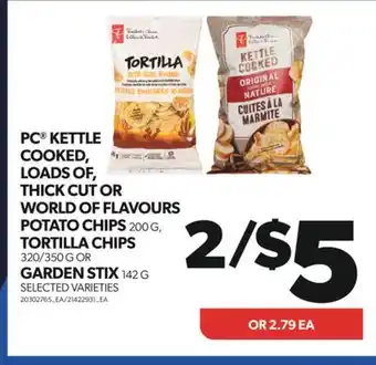 Real Canadian Superstore PC KETTLE COOKED, LOADS OF, THICK CUT OR WORLD OF FLAVOURS POTATO CHIPS, 200 G, TORTILLA CHIPS, 320/350 G OR GARDEN STIX, 142 offer